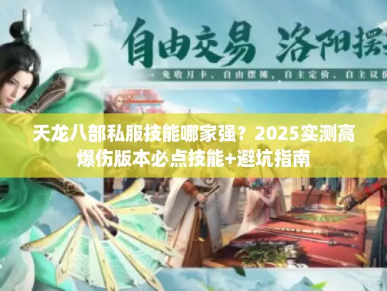 天龙八部私服技能哪家强?2025实测高爆伤版本必点技能+避坑指南 天龙八部私服技能哪家强?2025实测高爆伤版本必点技能+避坑指南