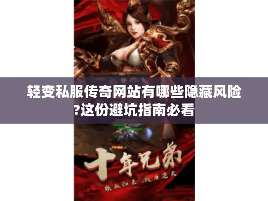 轻变私服传奇网站有哪些隐藏风险?这份避坑指南必看