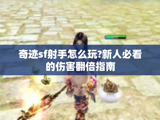 奇迹sf射手怎么玩?新人必看的伤害翻倍指南