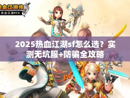 2025热血江湖sf怎么选？实测无坑服+防骗全攻略