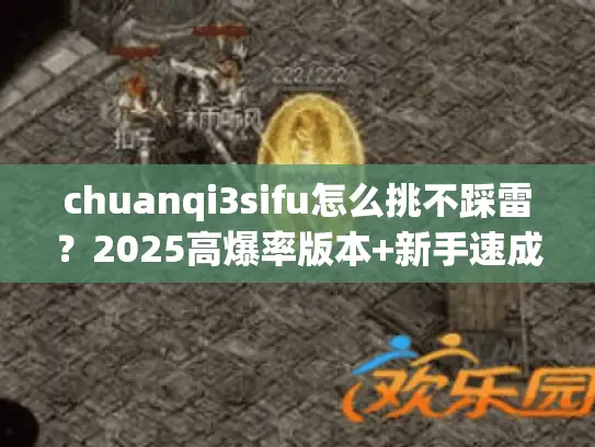 chuanqi3sifu怎么挑不踩雷？2025高爆率版本+新手速成攻略