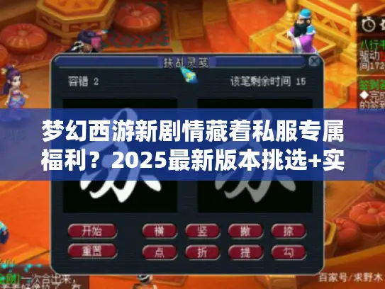 梦幻西游新剧情藏着私服专属福利?2025最新版本挑选+实战攻略大揭秘 梦幻西游新剧情藏着私服专属福利?2025最新版本挑选+实战攻略大揭秘
