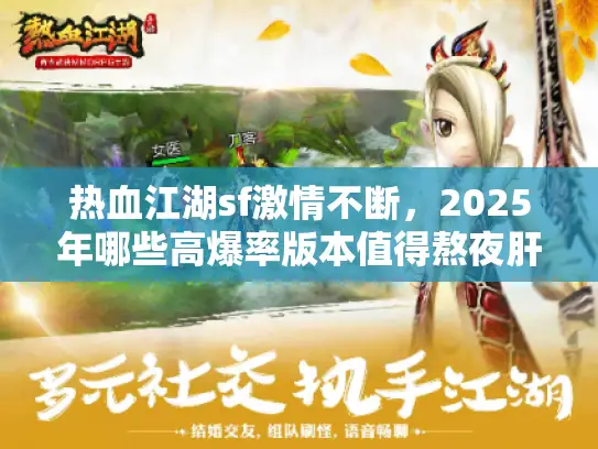 热血江湖sf激情不断，2025年哪些高爆率版本值得熬夜肝？