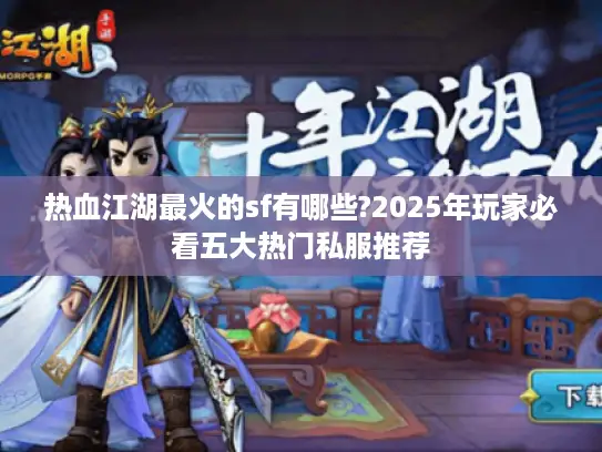 热血江湖最火的sf有哪些?2025年玩家必看五大热门私服推荐