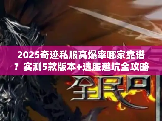 2025奇迹私服高爆率哪家靠谱？实测5款版本+选服避坑全攻略