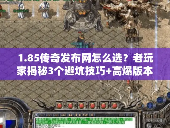 1.85传奇发布网怎么选?老玩家揭秘3个避坑技巧+高爆版本推荐 1.85传奇发布网怎么选?老玩家揭秘3个避坑技巧+高爆版本推荐