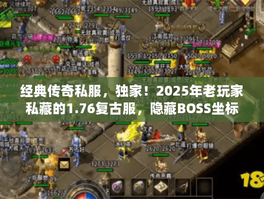 经典传奇私服，独家！2025年老玩家私藏的1.76复古服，隐藏BOSS坐标曝光？