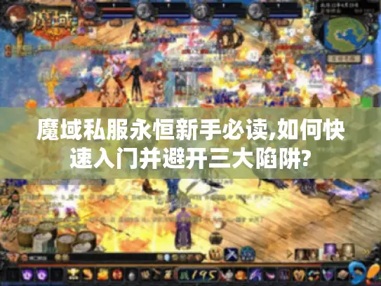 魔域私服永恒新手必读,如何快速入门并避开三大陷阱?