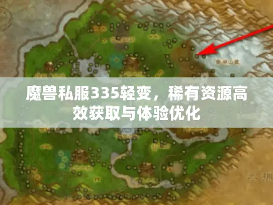 魔兽私服335轻变,稀有资源高效获取与体验优化 魔兽私服335轻变,稀有资源高效获取与体验优化