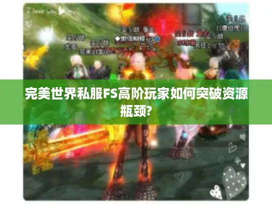 完美世界私服FS高阶玩家如何突破资源瓶颈?