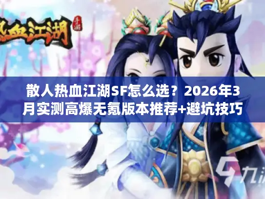 散人热血江湖SF怎么选？2026年3月实测高爆无氪版本推荐+避坑技巧