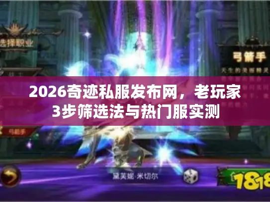 2026奇迹私服发布网，老玩家3步筛选法与热门服实测