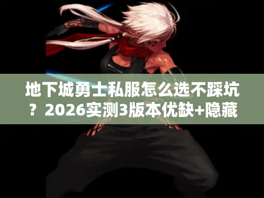 地下城勇士私服怎么选不踩坑？2026实测3版本优缺+隐藏福利攻略