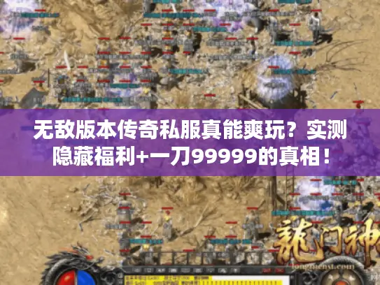 无敌版本传奇私服真能爽玩？实测隐藏福利+一刀99999的真相！