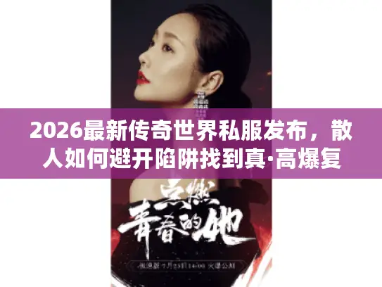 2026最新传奇世界私服发布，散人如何避开陷阱找到真·高爆复古服？