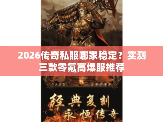 2026传奇私服哪家稳定？实测三款零氪高爆服推荐