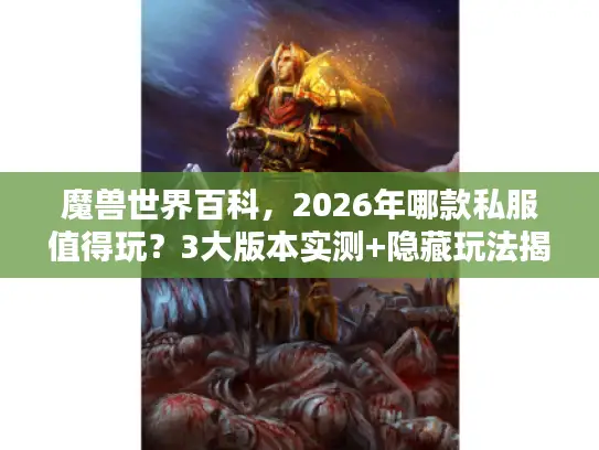 魔兽世界百科，2026年哪款私服值得玩？3大版本实测+隐藏玩法揭秘