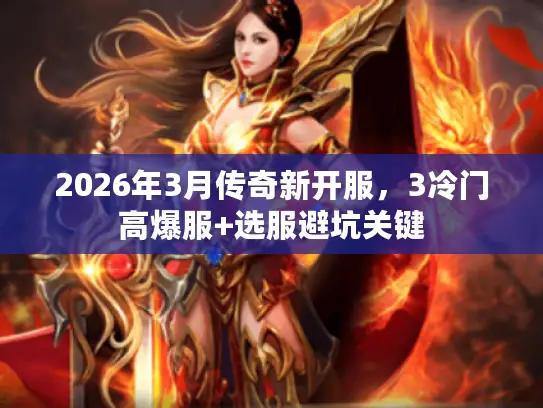 2026年3月传奇新开服，3冷门高爆服+选服避坑关键