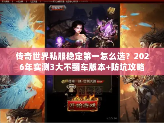 传奇世界私服稳定第一怎么选？2026年实测3大不翻车版本+防坑攻略