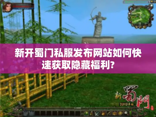 新开蜀门私服发布网站如何快速获取隐藏福利?