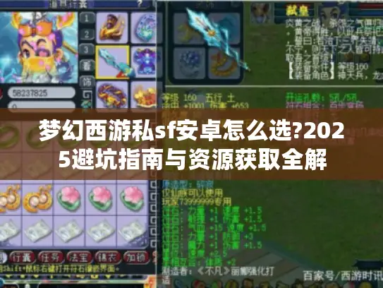 梦幻西游私sf安卓怎么选?2025避坑指南与资源获取全解 梦幻西游私sf安卓怎么选?2025避坑指南与资源获取全解