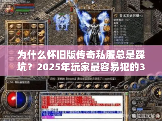 为什么怀旧版传奇私服总是踩坑？2025年玩家最容易犯的3个错