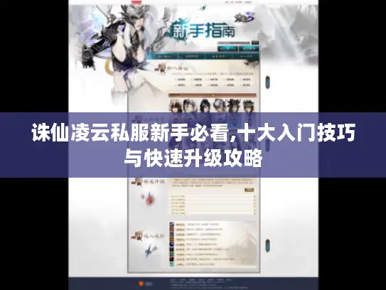 诛仙凌云私服新手必看,十大入门技巧与快速升级攻略