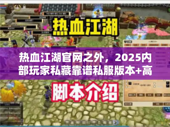 热血江湖官网之外，2025内部玩家私藏靠谱私服版本+高爆攻略实测