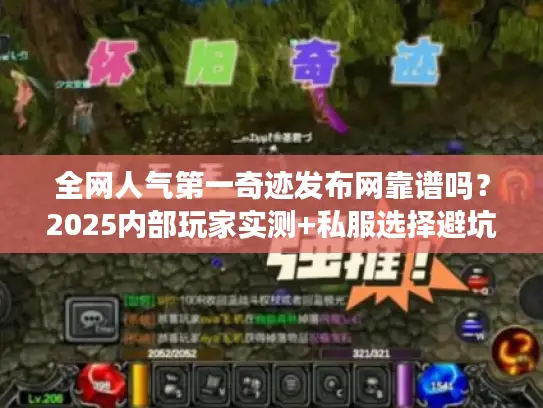 全网人气第一奇迹发布网靠谱吗?2025内部玩家实测+私服选择避坑全攻略 全网人气第一奇迹发布网靠谱吗?2025内部玩家实测+私服选择避坑全攻略