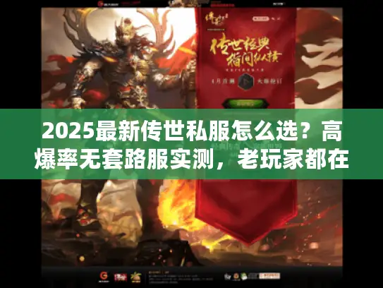 2025最新传世私服怎么选？高爆率无套路服实测，老玩家都在蹲这几款！