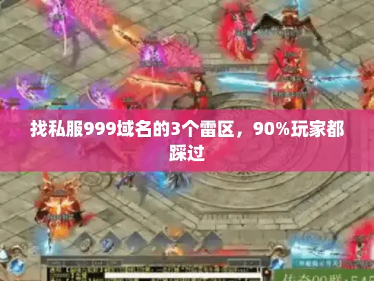 找私服999域名的3个雷区,90%玩家都踩过 找私服999域名的3个雷区,90%玩家都踩过