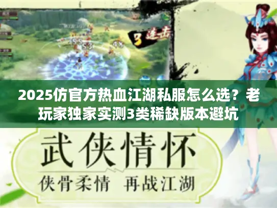 2025仿官方热血江湖私服怎么选?老玩家独家实测3类稀缺版本避坑 2025仿官方热血江湖私服怎么选?老玩家独家实测3类稀缺版本避坑