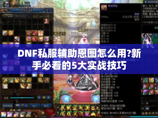 DNF私服辅助恩图怎么用?新手必看的5大实战技巧