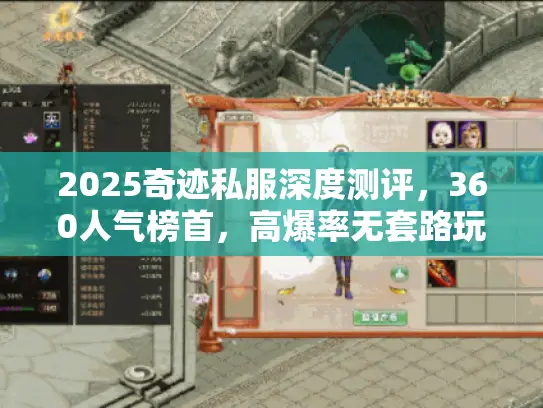 2025奇迹私服深度测评，360人气榜首，高爆率无套路玩法解析