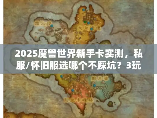 2025魔兽世界新手卡实测,私服/怀旧服选哪个不踩坑?3玩家案例教你 2025魔兽世界新手卡实测,私服/怀旧服选哪个不踩坑?3玩家案例教你