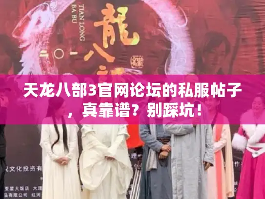 天龙八部3官网论坛的私服帖子，真靠谱？别踩坑！