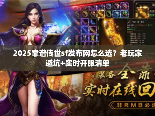 2025靠谱传世sf发布网怎么选？老玩家避坑+实时开服清单