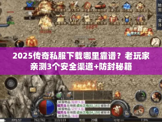 2025传奇私服下载哪里靠谱？老玩家亲测3个安全渠道+防封秘籍