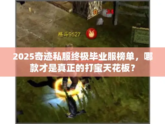2025奇迹私服终极毕业服榜单,哪款才是真正的打宝天花板? 2025奇迹私服终极毕业服榜单,哪款才是真正的打宝天花板?