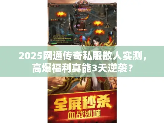 2025网通传奇私服散人实测,高爆福利真能3天逆袭? 2025网通传奇私服散人实测,高爆福利真能3天逆袭?