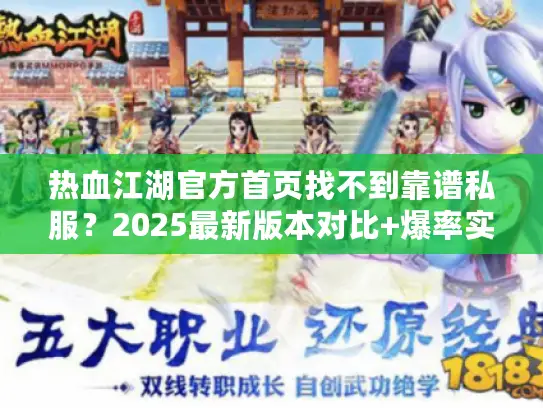 热血江湖官方首页找不到靠谱私服？2025最新版本对比+爆率实测攻略来了