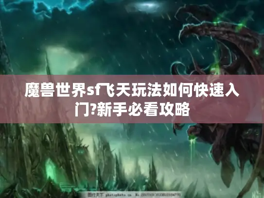 魔兽世界sf飞天玩法如何快速入门?新手必看攻略 魔兽世界sf飞天玩法如何快速入门?新手必看攻略
