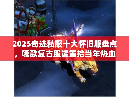 2025奇迹私服十大怀旧服盘点，哪款复古服能重拾当年热血？