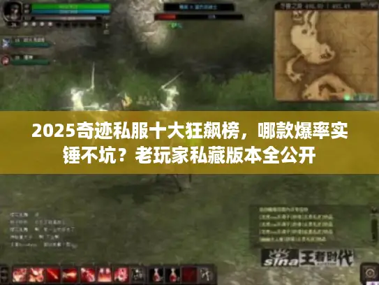 2025奇迹私服十大狂飙榜,哪款爆率实锤不坑?老玩家私藏版本全公开 2025奇迹私服十大狂飙榜,哪款爆率实锤不坑?老玩家私藏版本全公开