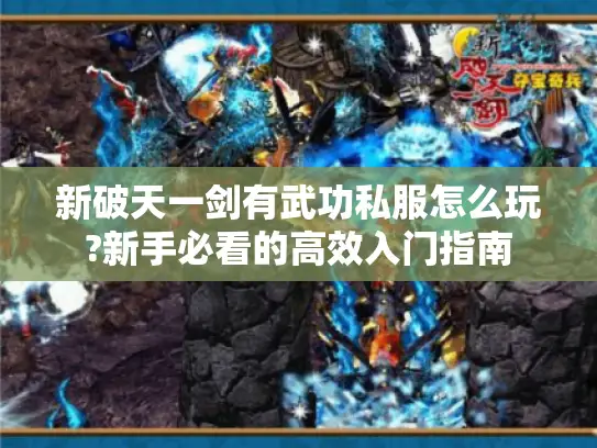 新破天一剑有武功私服怎么玩?新手必看的高效入门指南 新破天一剑有武功私服怎么玩?新手必看的高效入门指南
