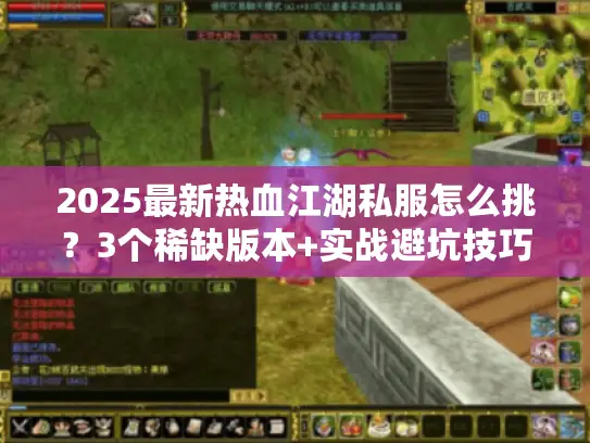 2025最新热血江湖私服怎么挑？3个稀缺版本+实战避坑技巧
