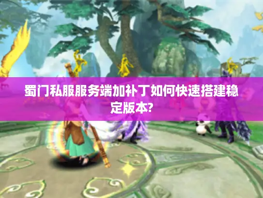 蜀门私服服务端加补丁如何快速搭建稳定版本? 蜀门私服服务端加补丁如何快速搭建稳定版本?