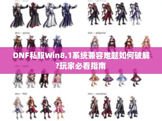DNF私服Win8.1系统兼容难题如何破解?玩家必看指南