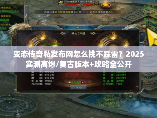 变态传奇私发布网怎么挑不踩雷？2025实测高爆/复古版本+攻略全公开