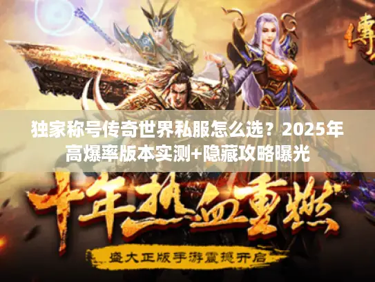 独家称号传奇世界私服怎么选？2025年高爆率版本实测+隐藏攻略曝光